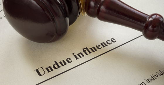 Undue Influence Claims May Upend Your Estate Plan